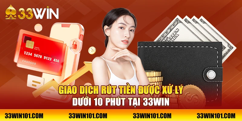 Giao dịch rút tiền được xử lý dưới 10 phút tại 33Win