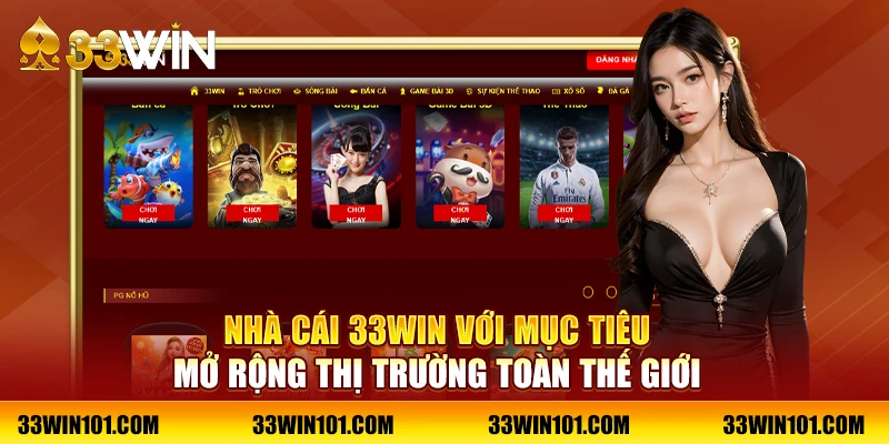 Nhà cái 33Win với mục tiêu mở rộng thị trường toàn thế giới