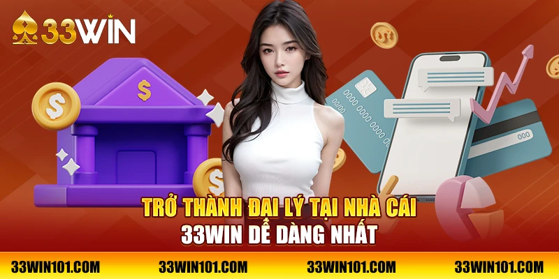 Trở thành đại lý tại nhà cái 33Win dễ dàng nhất